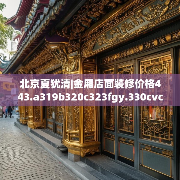 北京夏犹清|金厢店面装修价格443.a319b320c323fgy.330cvcx