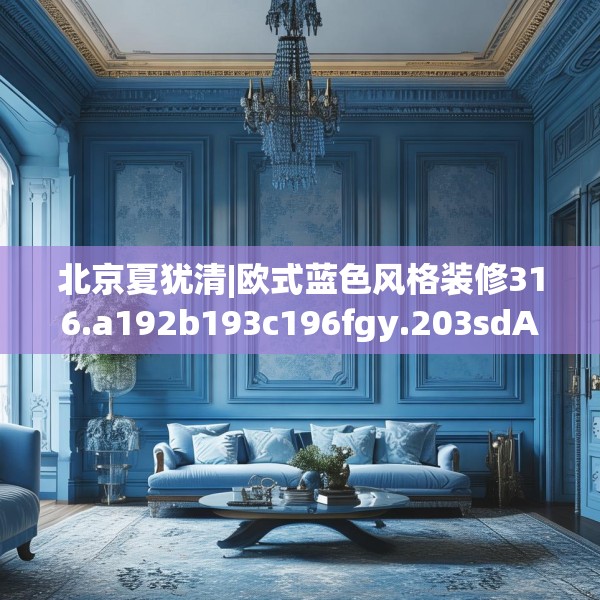 北京夏犹清|欧式蓝色风格装修316.a192b193c196fgy.203sdA