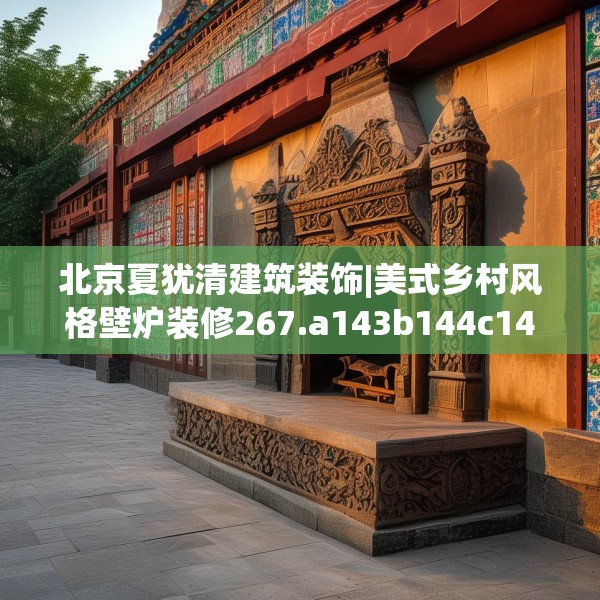 北京夏犹清建筑装饰|美式乡村风格壁炉装修267.a143b144c147fgy.154fhsg
