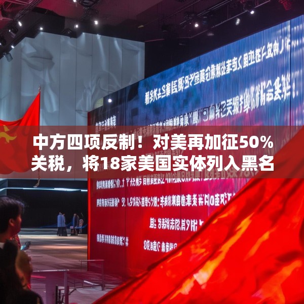 中方四项反制！对美再加征50%关税，将18家美国实体列入黑名单