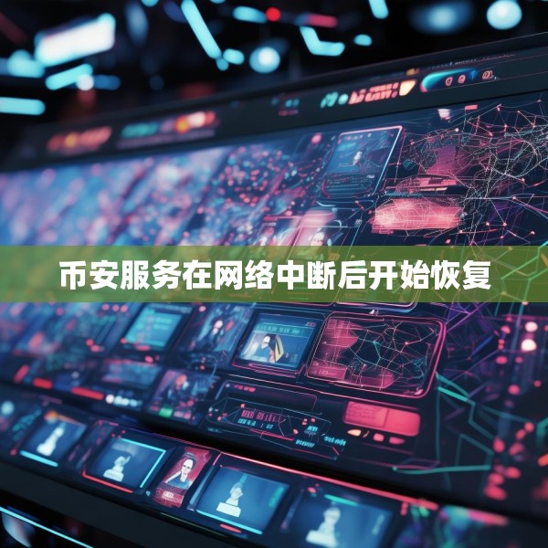 币安服务在网络中断后开始恢复