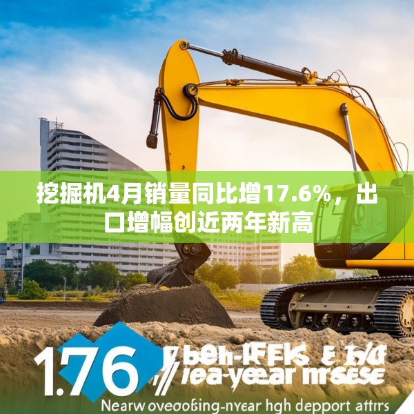挖掘机4月销量同比增17.6%，出口增幅创近两年新高