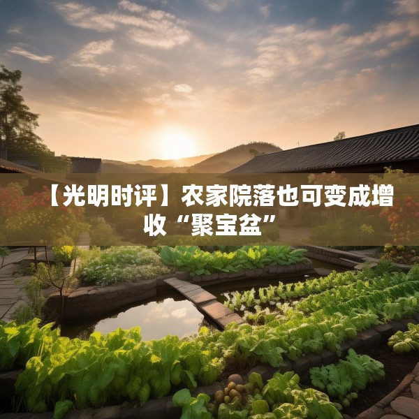 【光明时评】农家院落也可变成增收“聚宝盆”
