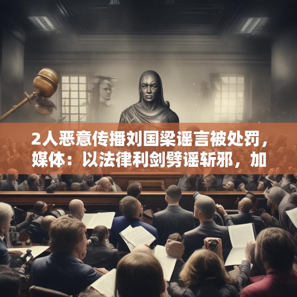 2人恶意传播刘国梁谣言被处罚，媒体：以法律利剑劈谣斩邪，加快推进依法治体