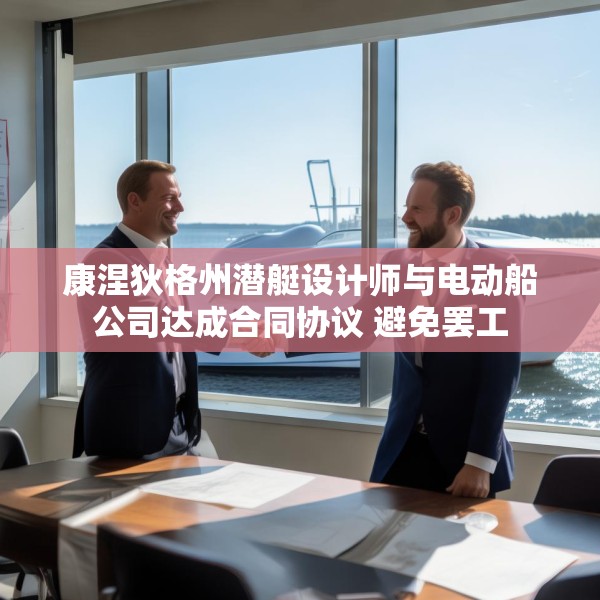 康涅狄格州潜艇设计师与电动船公司达成合同协议 避免罢工