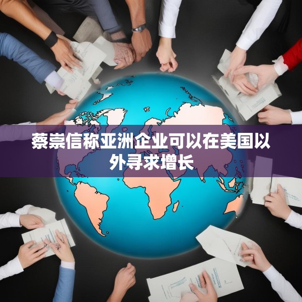 蔡崇信称亚洲企业可以在美国以外寻求增长