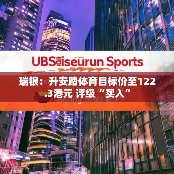 瑞银：升安踏体育目标价至122.3港元 评级“买入”