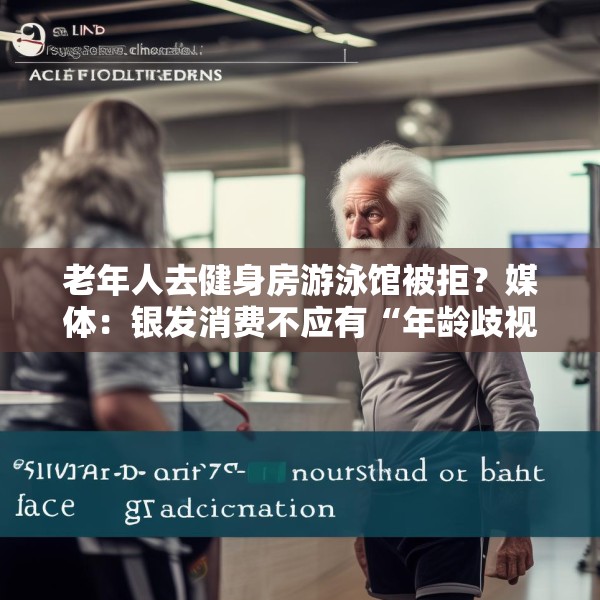 老年人去健身房游泳馆被拒？媒体：银发消费不应有“年龄歧视”