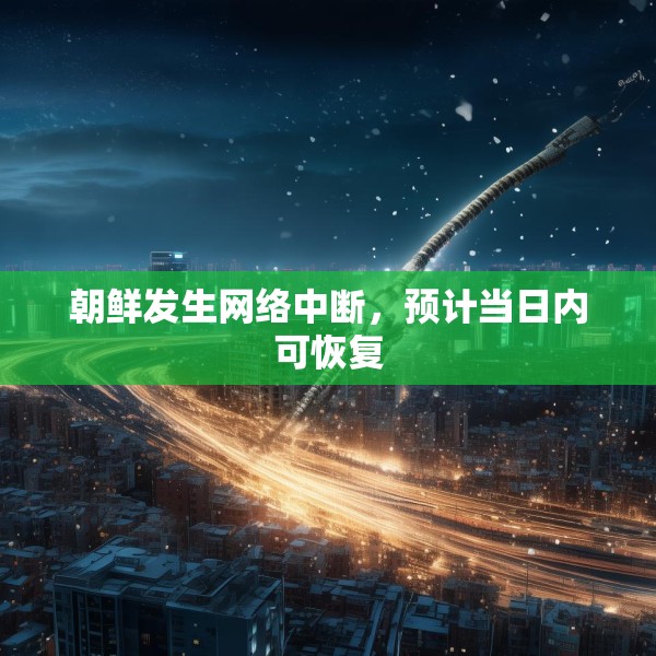 朝鲜发生网络中断，预计当日内可恢复