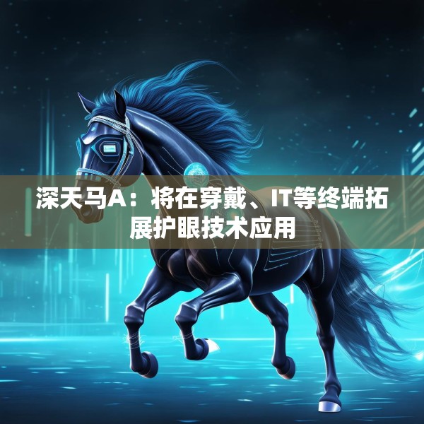 深天马A：将在穿戴、IT等终端拓展护眼技术应用