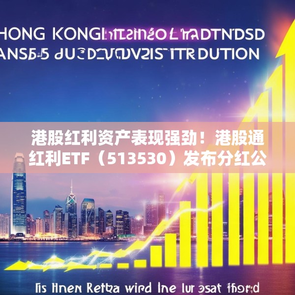 港股红利资产表现强劲！港股通红利ETF（513530）发布分红公告