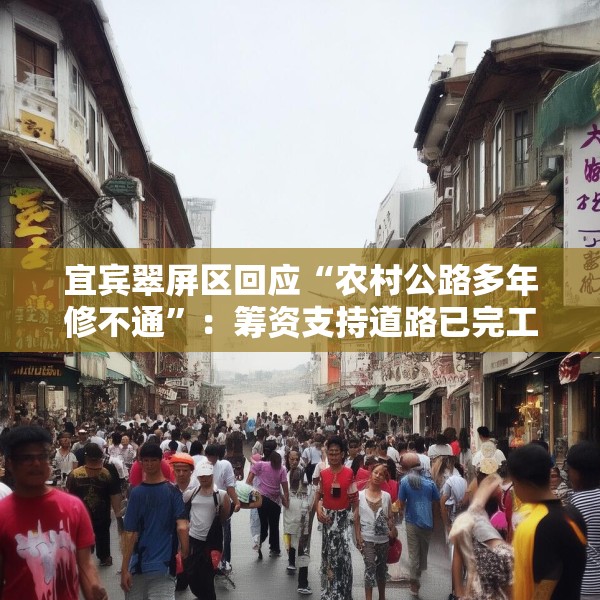 宜宾翠屏区回应“农村公路多年修不通”：筹资支持道路已完工，对筹资使用情况正核查