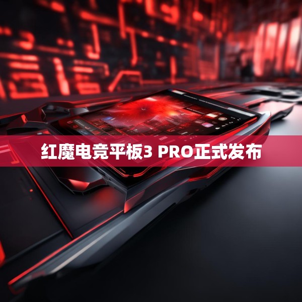 红魔电竞平板3 PRO正式发布