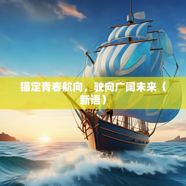锚定青春航向，驶向广阔未来（新语）
