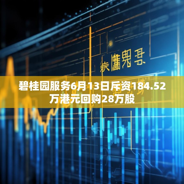 碧桂园服务6月13日斥资184.52万港元回购28万股