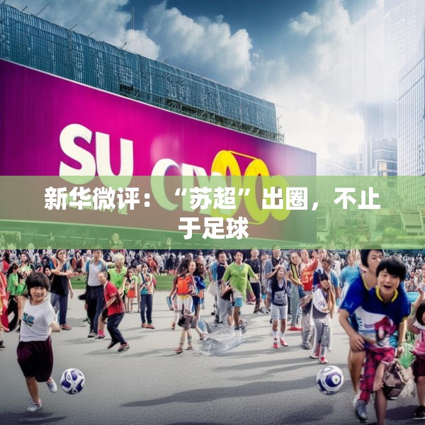 新华微评：“苏超”出圈，不止于足球