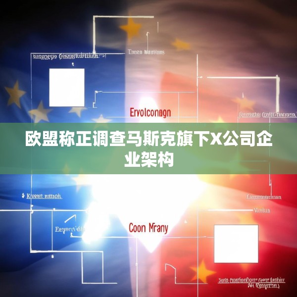 欧盟称正调查马斯克旗下X公司企业架构