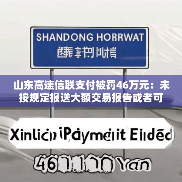 山东高速信联支付被罚46万元：未按规定报送大额交易报告或者可疑交易报告