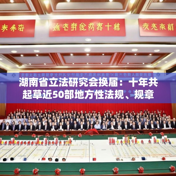 湖南省立法研究会换届：十年共起草近50部地方性法规、规章