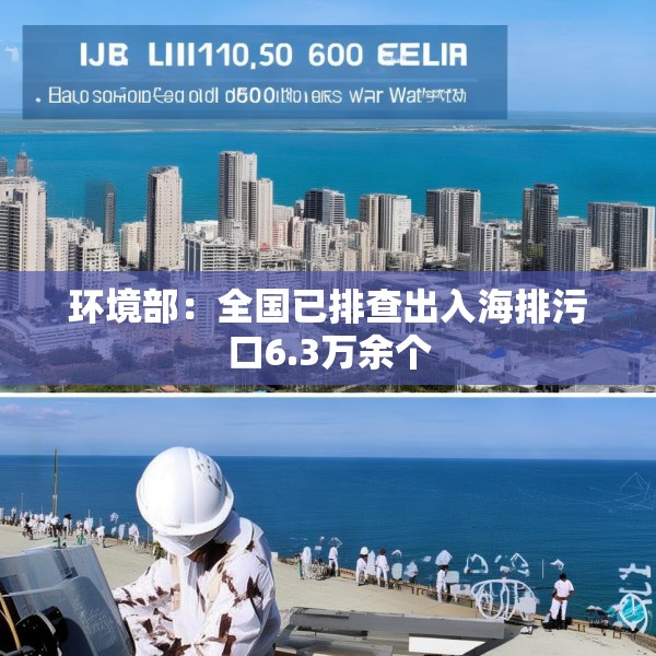 环境部：全国已排查出入海排污口6.3万余个