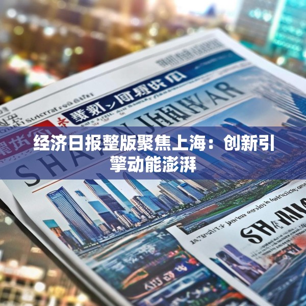 经济日报整版聚焦上海：创新引擎动能澎湃