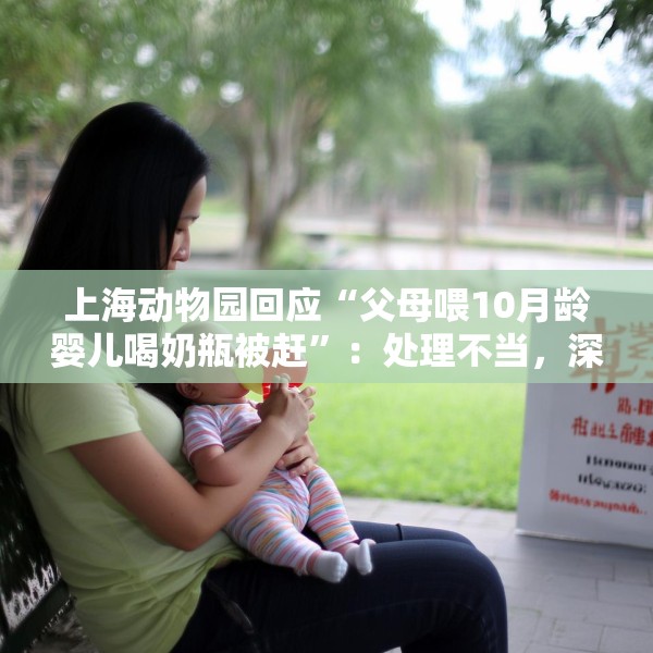 上海动物园回应“父母喂10月龄婴儿喝奶瓶被赶”：处理不当，深表歉意