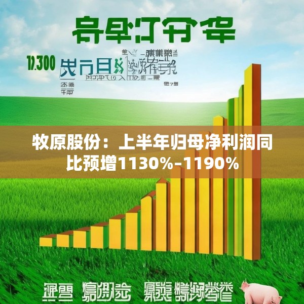牧原股份：上半年归母净利润同比预增1130%–1190%