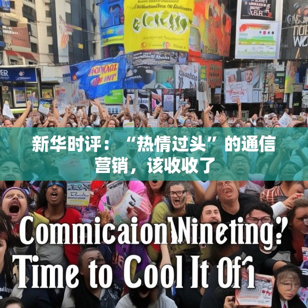 新华时评：“热情过头”的通信营销，该收收了