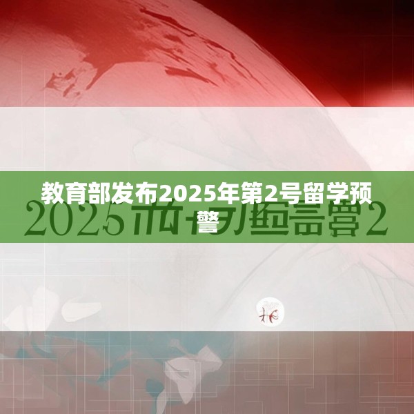 教育部发布2025年第2号留学预警