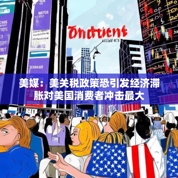 美媒：美关税政策恐引发经济滞胀对美国消费者冲击最大